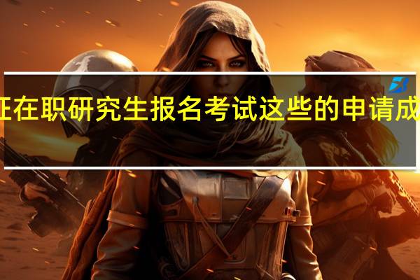 双证在职研究生报名考试这些的申请成功率如何
