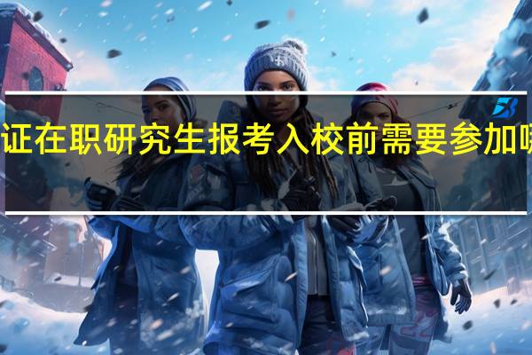 双证在职研究生报考入校前需要参加哪些考试