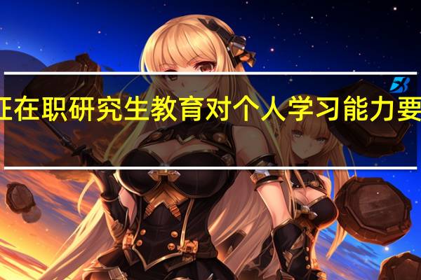 双证在职研究生教育对个人学习能力要求严格不