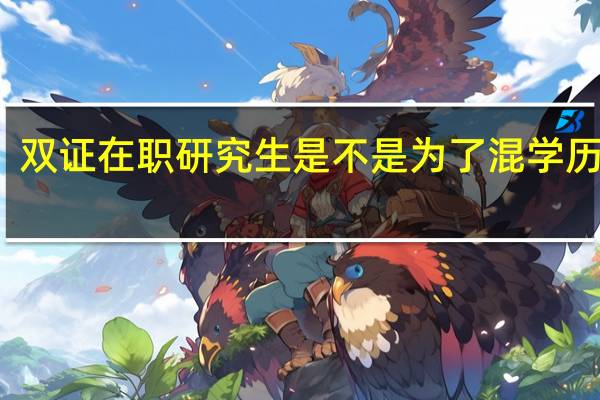 双证在职研究生是不是为了混学历的吗