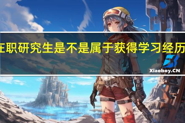 双证在职研究生是不是属于获得学习经历文凭的教育