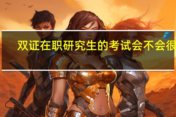 双证在职研究生的考试会不会很难
