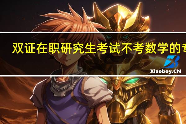 双证在职研究生考试不考数学的专业