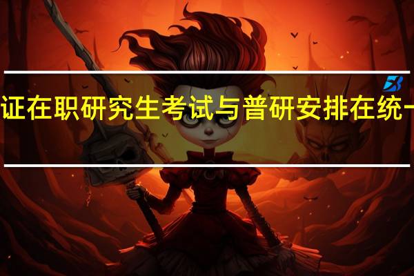 双证在职研究生考试与普研安排在统一时间吗