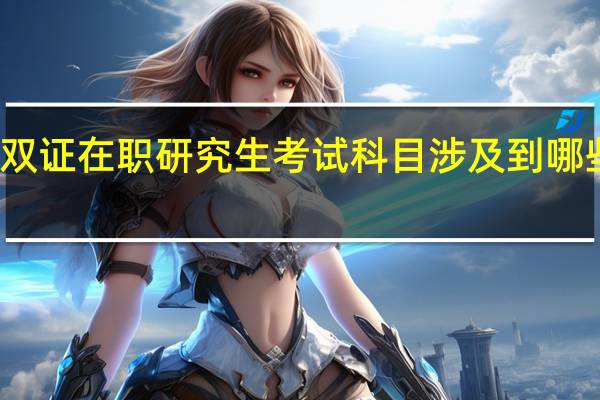 双证在职研究生考试科目涉及到哪些方面