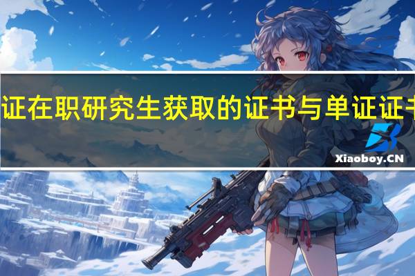 双证在职研究生获取的证书与单证证书的区别