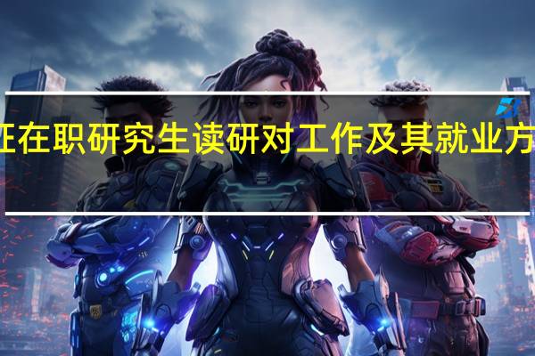 双证在职研究生读研对工作及其就业方面有利吗