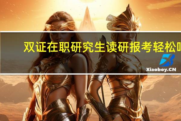 双证在职研究生读研报考轻松吗