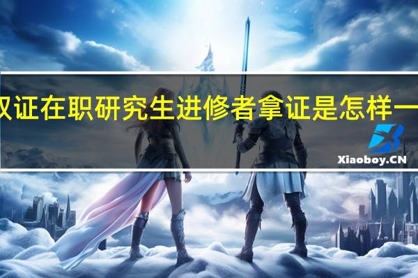 双证在职研究生进修者拿证是怎样一个情况