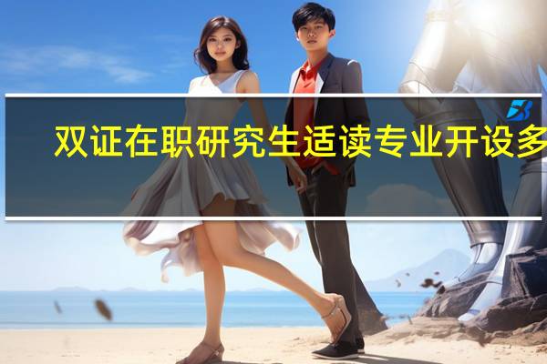 双证在职研究生适读专业开设多吗