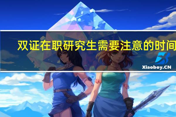 双证在职研究生需要注意的时间点