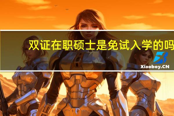 双证在职硕士是免试入学的吗