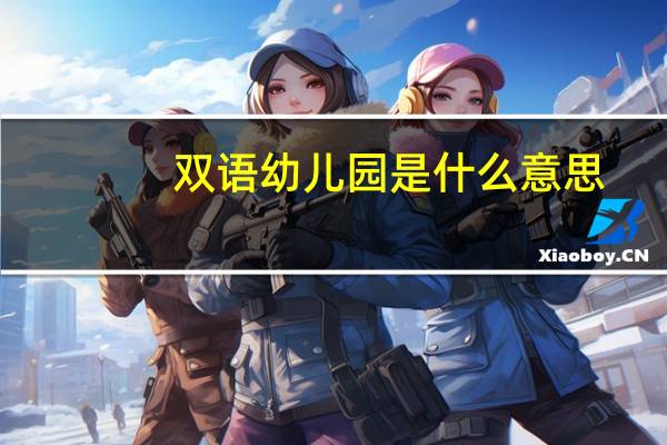 双语幼儿园是什么意思
