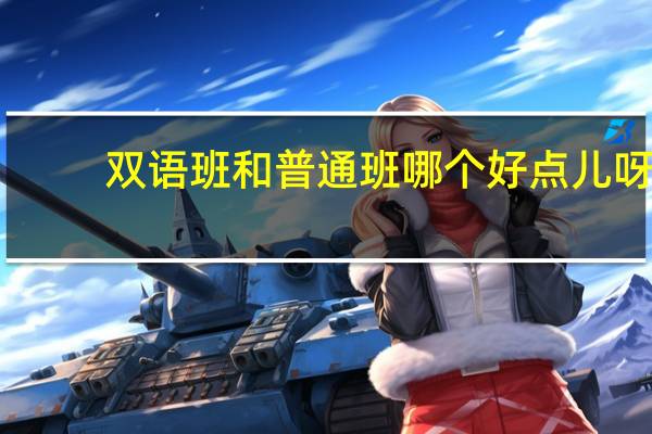双语班和普通班哪个好点儿呀。