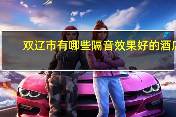 双辽市有哪些隔音效果好的酒店