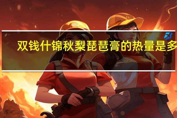 双钱 什锦秋梨琵琶膏的热量是多少