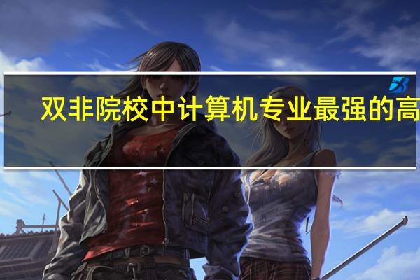 双非院校中计算机专业最强的高校