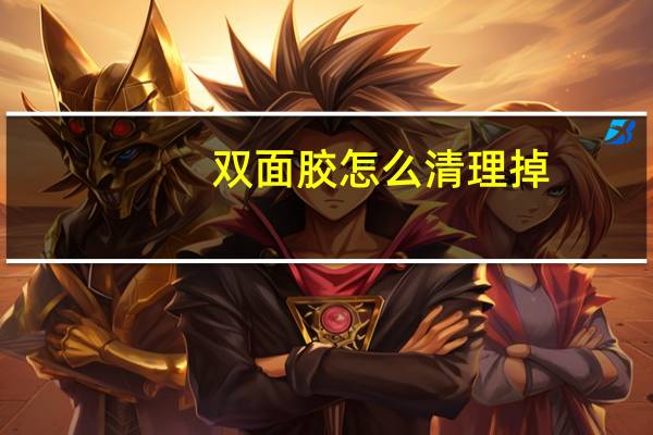 双面胶怎么清理掉（双面胶怎么清理）