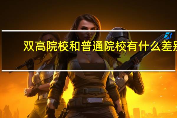 双高院校和普通院校有什么差别