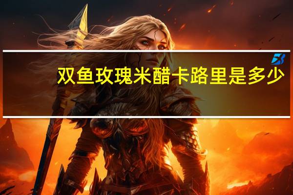 双鱼 玫瑰米醋卡路里是多少