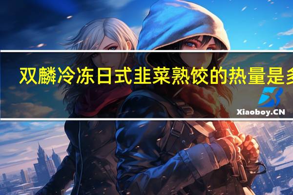 双麟 冷冻日式韭菜熟饺的热量是多少