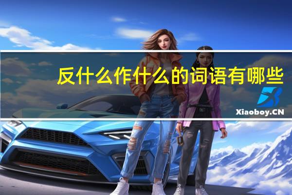 反什么作什么的词语有哪些?