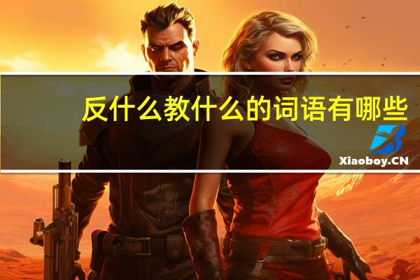 反什么教什么的词语有哪些?