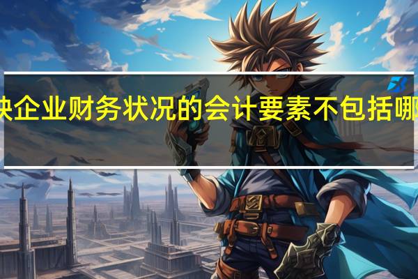 反映企业财务状况的会计要素不包括哪一项要素
