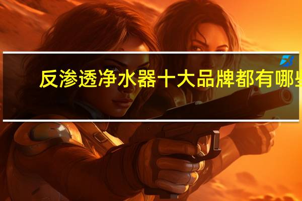 反渗透净水器十大品牌都有哪些