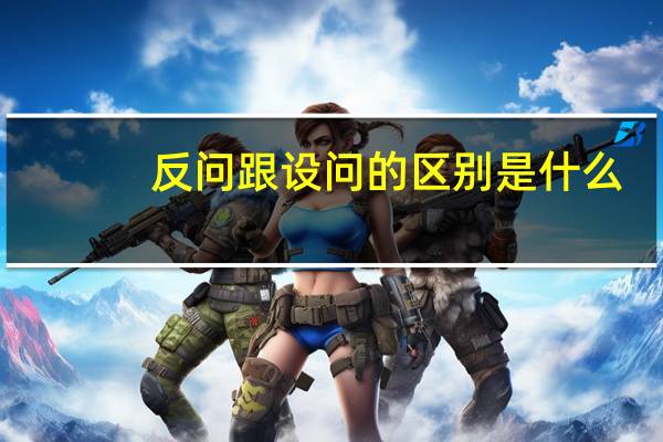 反问跟设问的区别是什么（反问跟设问的区别）