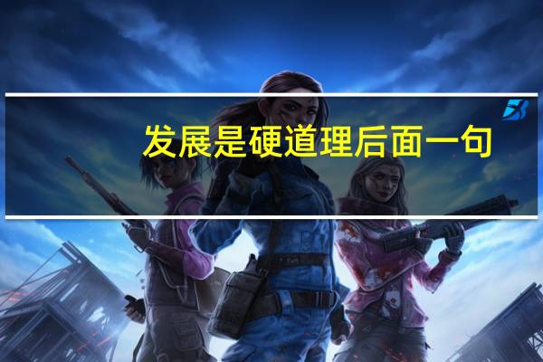 发展是硬道理后面一句（发展是硬道理）