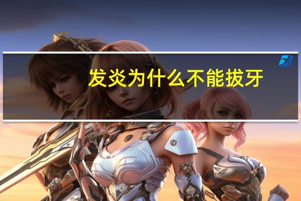 发炎为什么不能拔牙(发炎能拔牙吗)