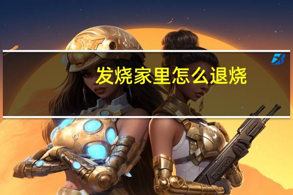 发烧家里怎么退烧（发烧家庭退烧法）