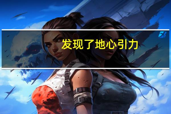 发现了地心引力（地心引力是谁发现的）