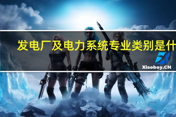 发电厂及电力系统专业类别是什么