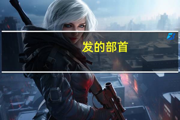 发的部首（发的结构）