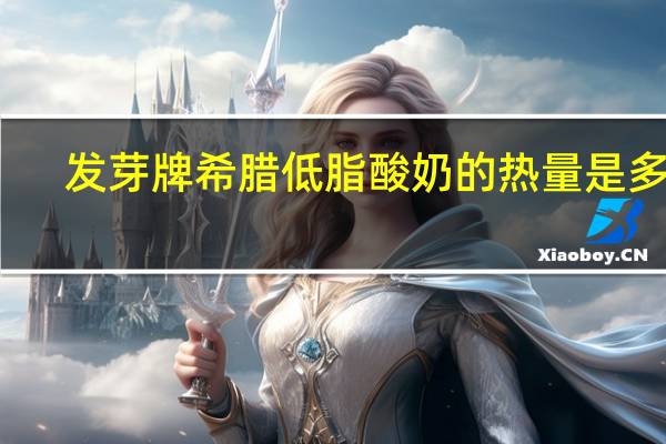 发芽牌 希腊低脂酸奶的热量是多少