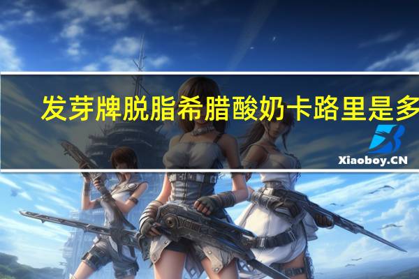 发芽牌 脱脂希腊酸奶卡路里是多少