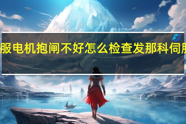 发那科伺服电机抱闸不好怎么检查 发那科伺服电机维修中心