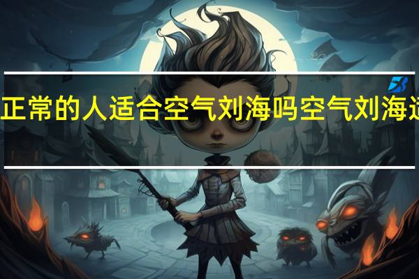 发际线正常的人适合空气刘海吗 空气刘海适合什么脸型