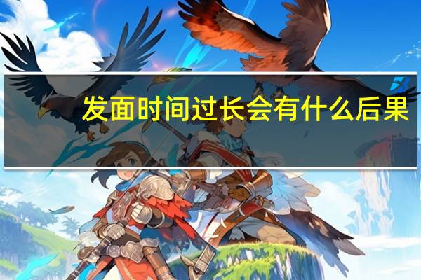 发面时间过长会有什么后果