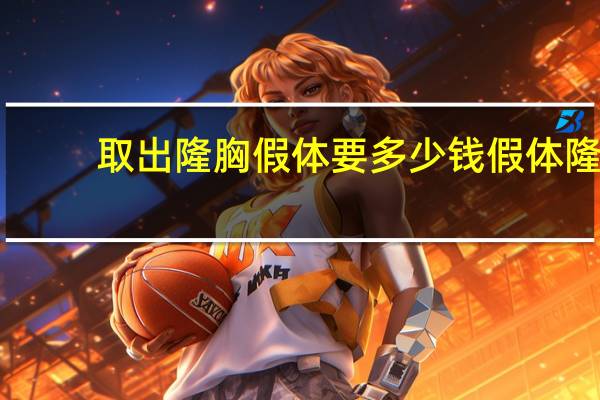 取出隆胸假体要多少钱 假体隆胸取出需要多少钱