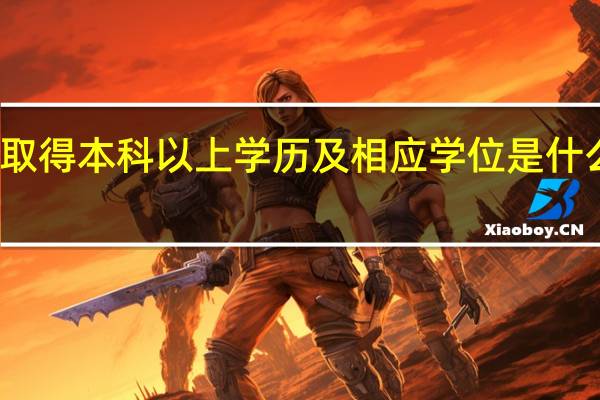取得本科以上学历及相应学位是什么意思
