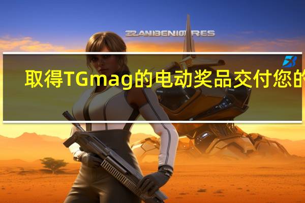 取得TG mag的电动奖品交付您的家