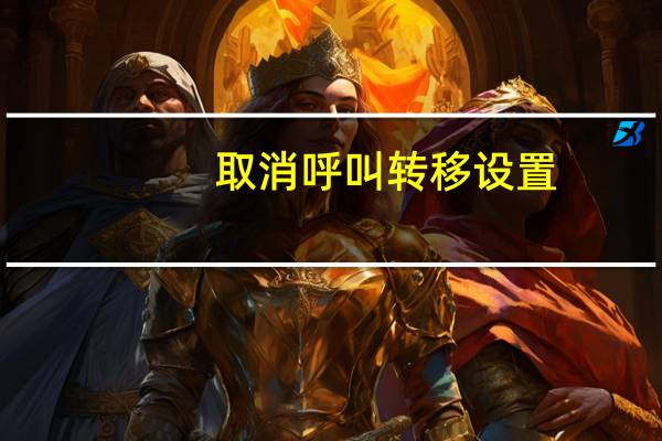 取消呼叫转移设置（取消呼叫转移）