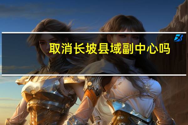 取消长坡县域副中心吗