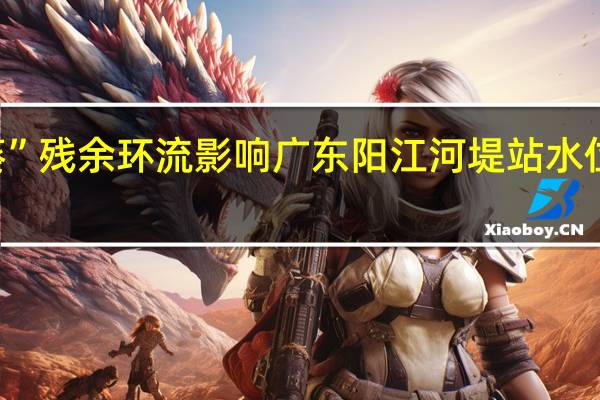受“?？睔堄喹h(huán)流影響 廣東陽江河堤站水位超警戒水位0.92米