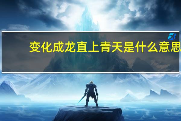 变化成龙直上青天是什么意思