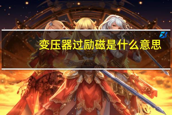 变压器过励磁是什么意思（励磁是什么意思）