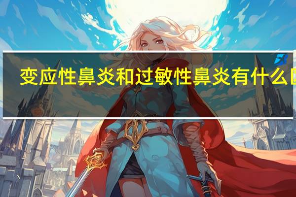 变应性鼻炎和过敏性鼻炎有什么区别（感冒和变应性鼻炎怎么区分 过敏性鼻炎和感冒的区别有哪些）